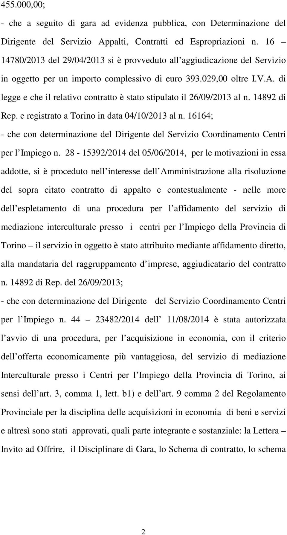 di legge e che il relativo contratto è stato stipulato il 26/09/2013 al n. 14892 di Rep. e registrato a Torino in data 04/10/2013 al n.