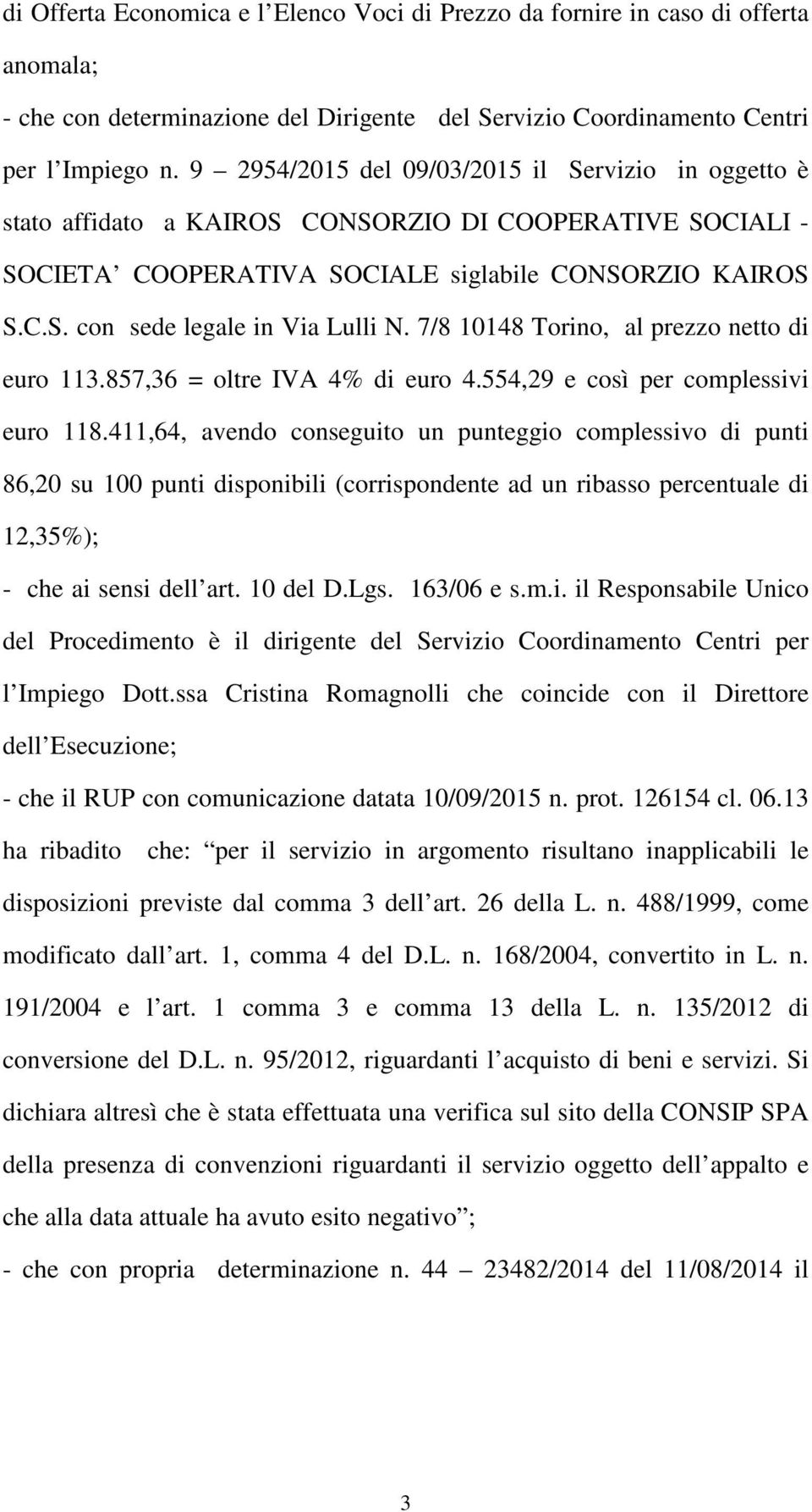 7/8 10148 Torino, al prezzo netto di euro 113.857,36 = oltre IVA 4% di euro 4.554,29 e così per complessivi euro 118.