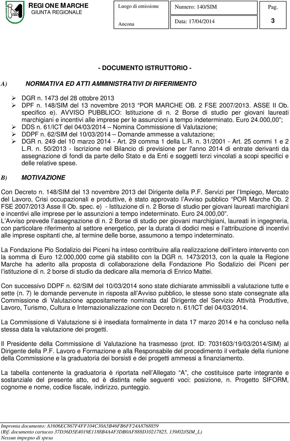61/ICT del 04/03/2014 Nomina Commissione di Valutazione; DDPF n. 62/SIM del 10/03/2014 Domande ammesse a valutazione; DGR n. 249 del 10 marzo 2014 - Art. 29 comma 1 della L.R. n. 31/2001 - Art.