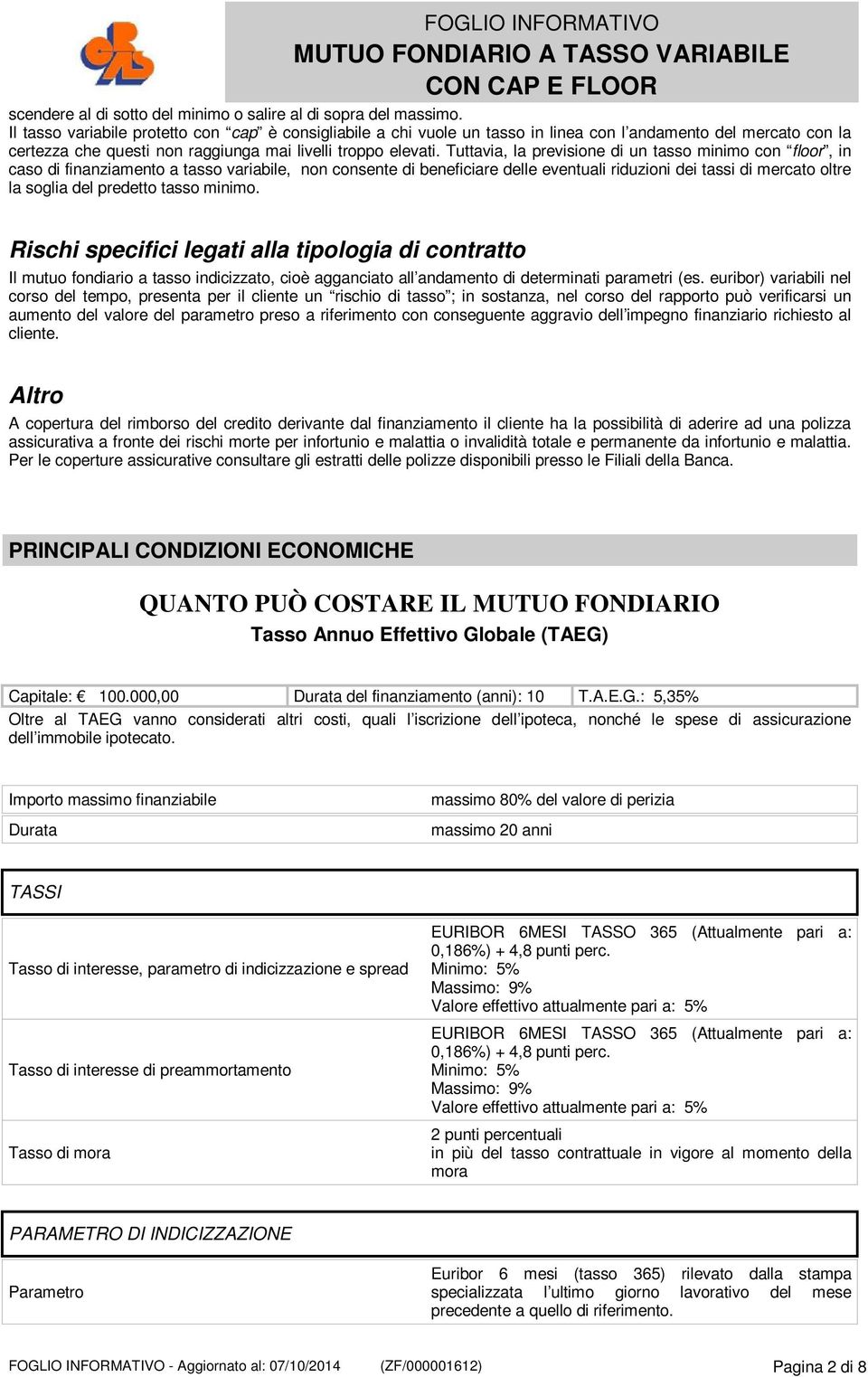 Tuttavia, la previsione di un tasso minimo con floor, in caso di finanziamento a tasso variabile, non consente di beneficiare delle eventuali riduzioni dei tassi di mercato oltre la soglia del