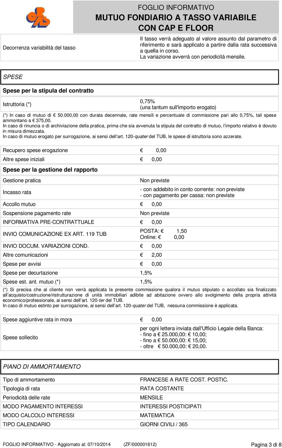 000,00 con durata decennale, rate mensili e percentuale di commissione pari allo 0,75%, tali spese ammontano a 375,00.