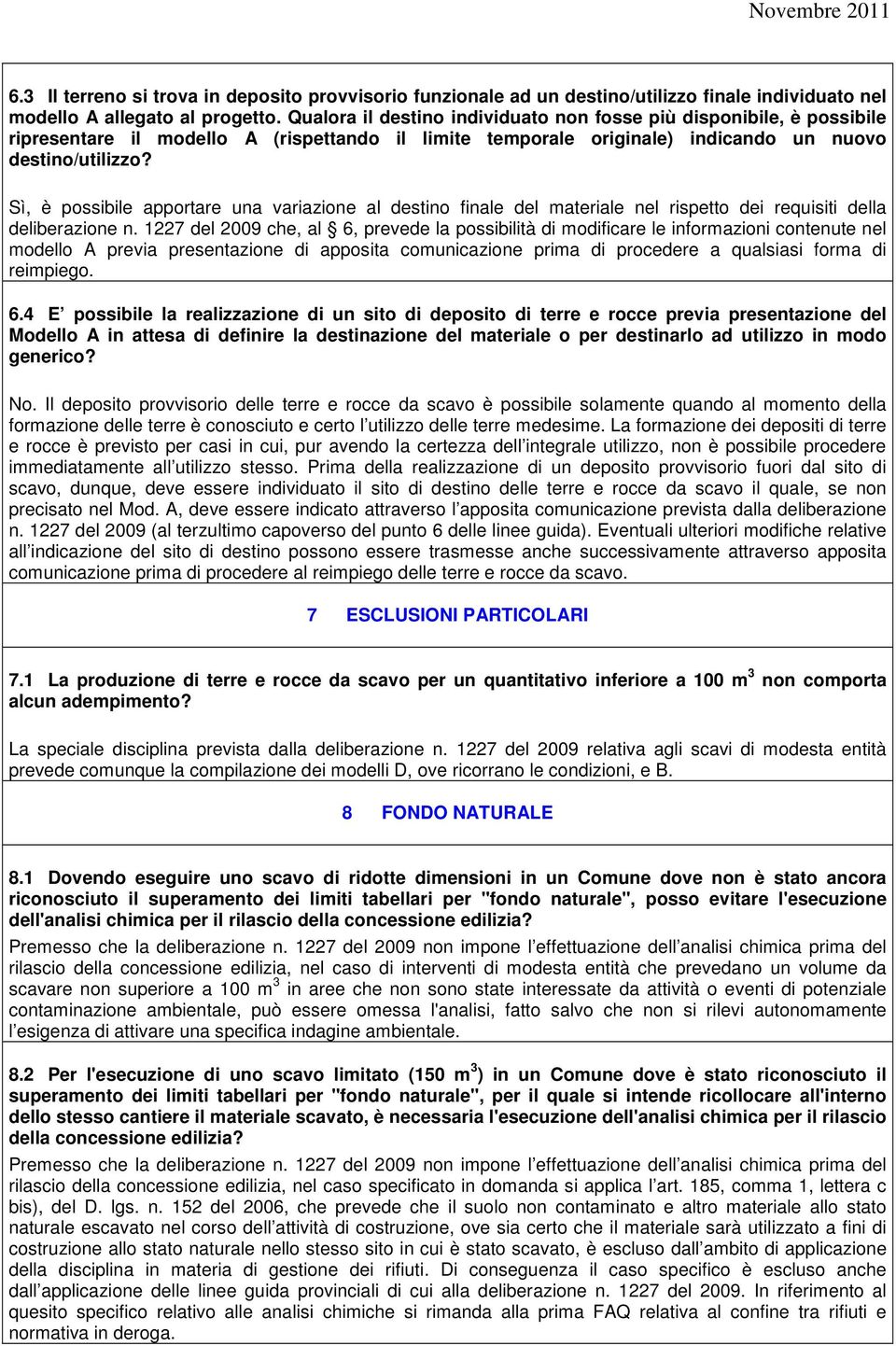 Sì, è possibile apportare una variazione al destino finale del materiale nel rispetto dei requisiti della deliberazione n.