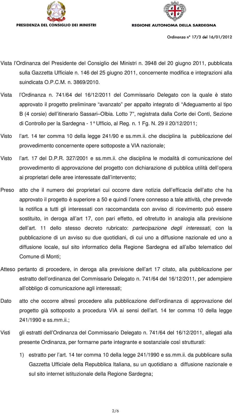 741/64 del 16/12/2011 del Commissario Delegato con la quale è stato approvato il progetto preliminare avanzato per appalto integrato di Adeguamento al tipo B (4 corsie) dell itinerario Sassari Olbia.