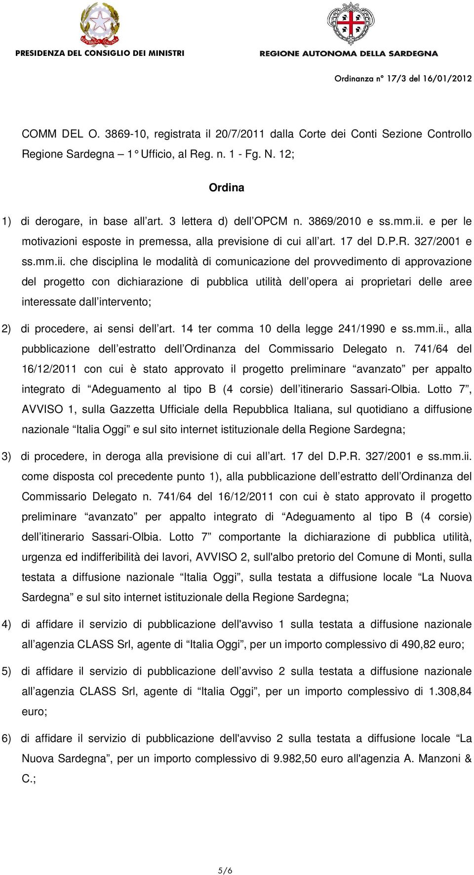 e per le motivazioni esposte in premessa, alla previsione di cui all art. 17 del D.P.R. 327/2001 e ss.mm.ii.