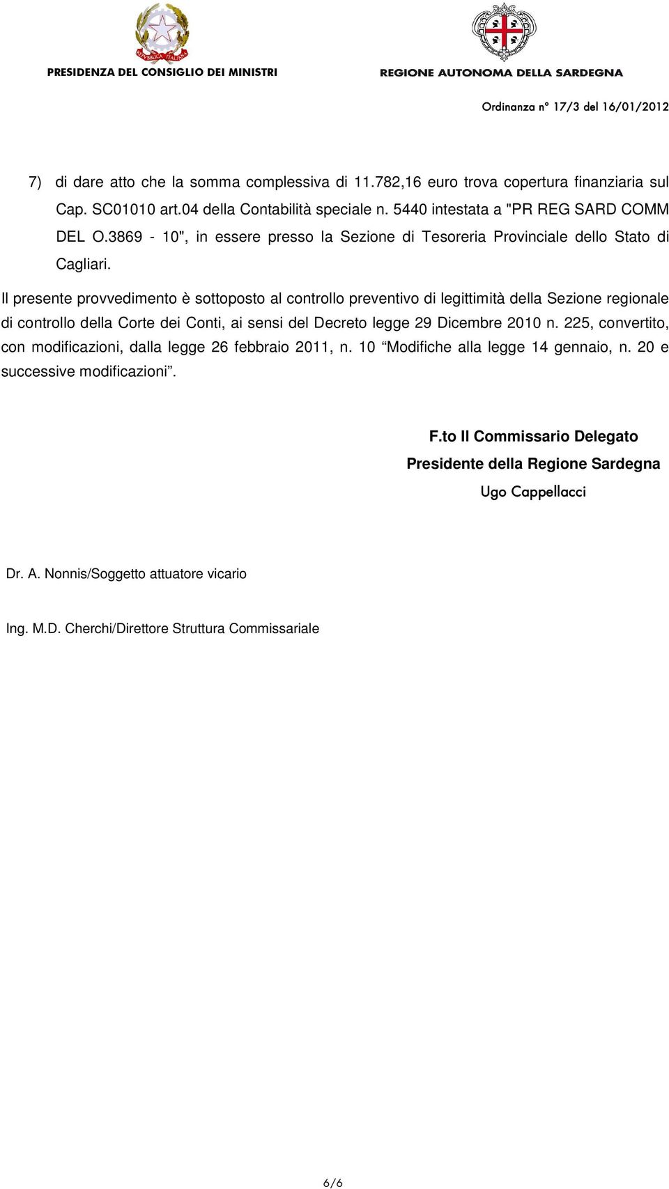 Il presente provvedimento è sottoposto al controllo preventivo di legittimità della Sezione regionale di controllo della Corte dei Conti, ai sensi del Decreto legge 29 Dicembre 2010 n.