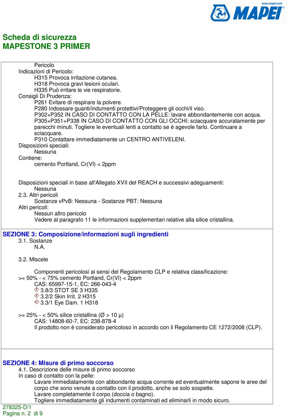 P302+P352 IN CASO DI CONTATTO CON LA PELLE: lavare abbondantemente con acqua. P305+P351+P338 IN CASO DI CONTATTO CON GLI OCCHI: sciacquare accuratamente per parecchi minuti.