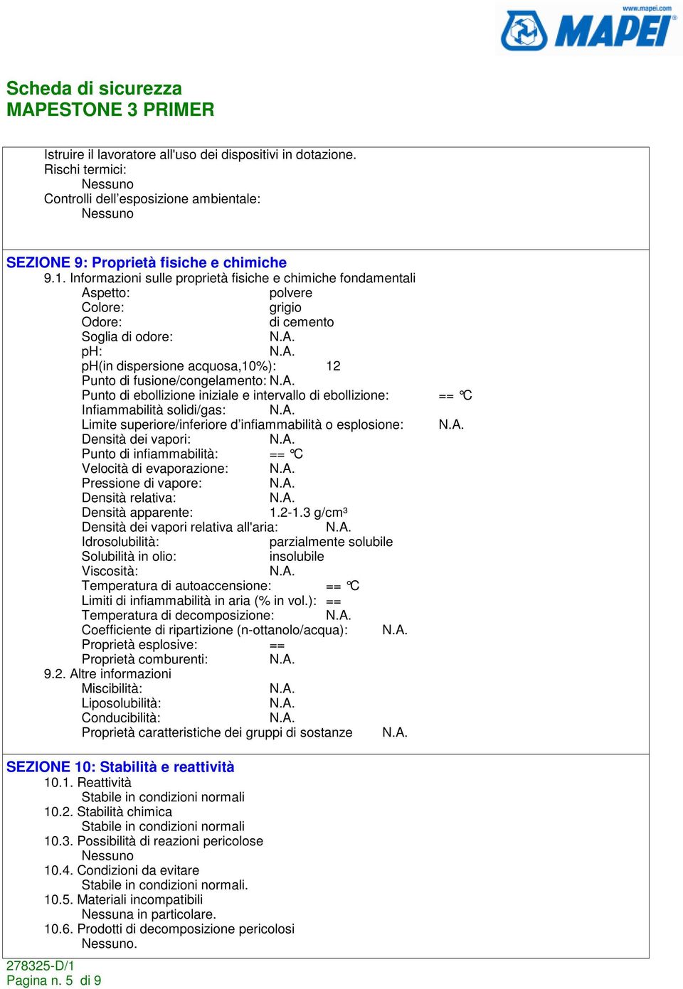 Punto di ebollizione iniziale e intervallo di ebollizione: == C Infiammabilità solidi/gas: Limite superiore/inferiore d infiammabilità o esplosione: Densità dei vapori: Punto di infiammabilità: == C