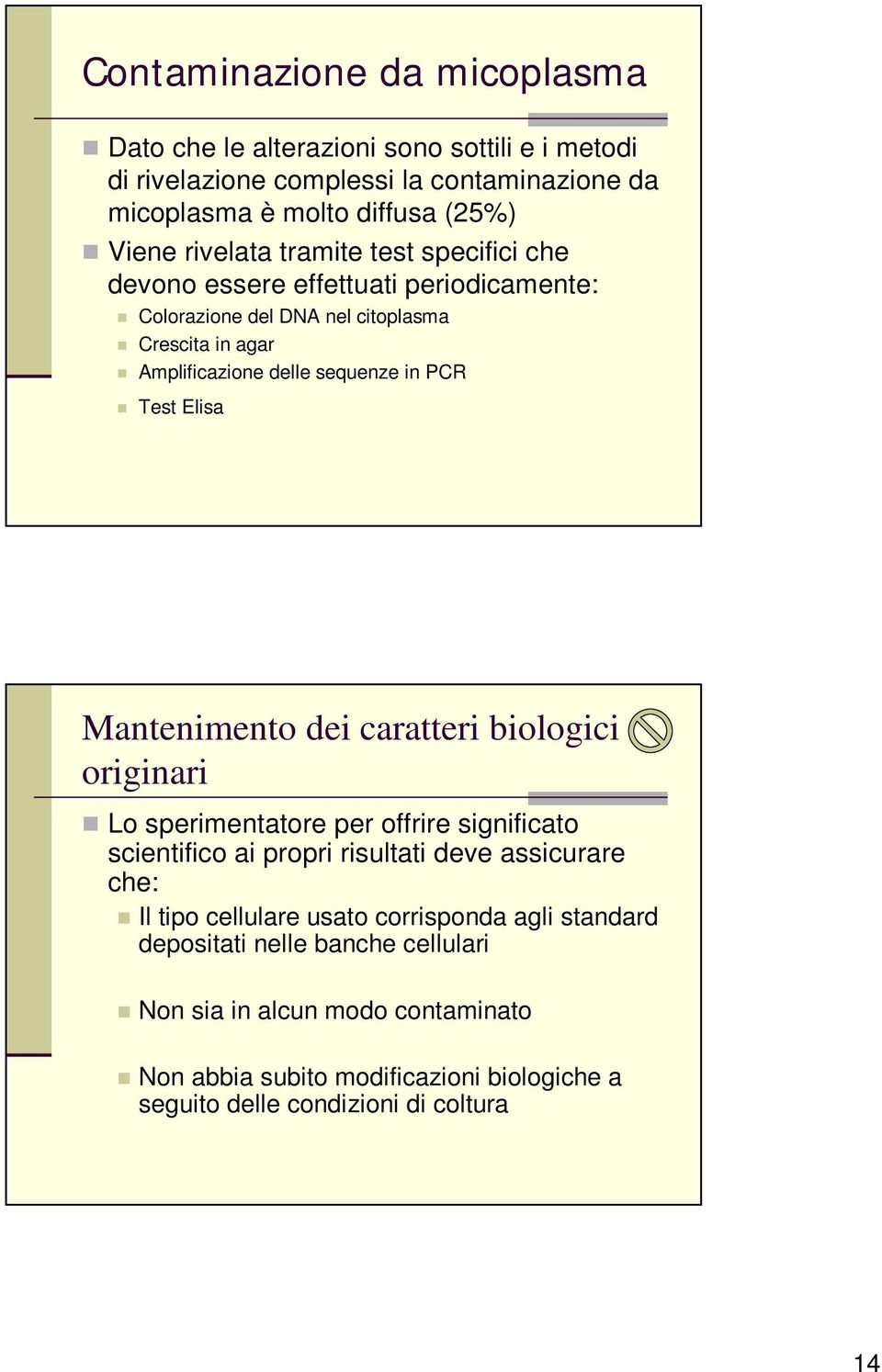 Mantenimento dei caratteri biologici originari Lo sperimentatore per offrire significato scientifico ai propri risultati deve assicurare che: Il tipo cellulare usato