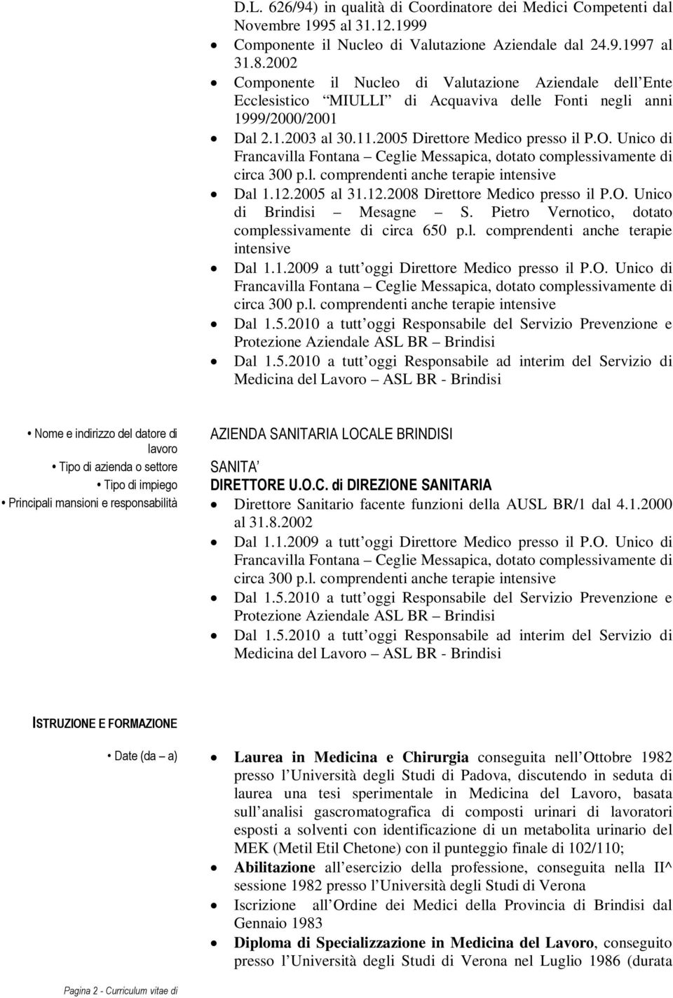 Unico di Francavilla Fontana Ceglie Messapica, dotato complessivamente di circa 300 p.l. comprendenti anche terapie intensive Dal 1.12.2005 al 31.12.2008 Direttore Medico presso il P.O.