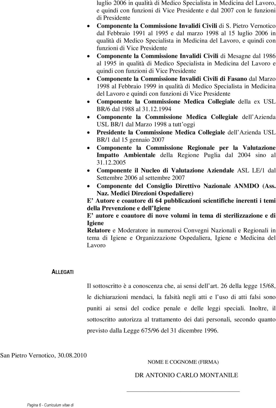 Commissione Invalidi Civili di Mesagne dal 1986 al 1995 in qualità di Medico Specialista in Medicina del Lavoro e quindi con funzioni di Vice Presidente Componente la Commissione Invalidi Civili di