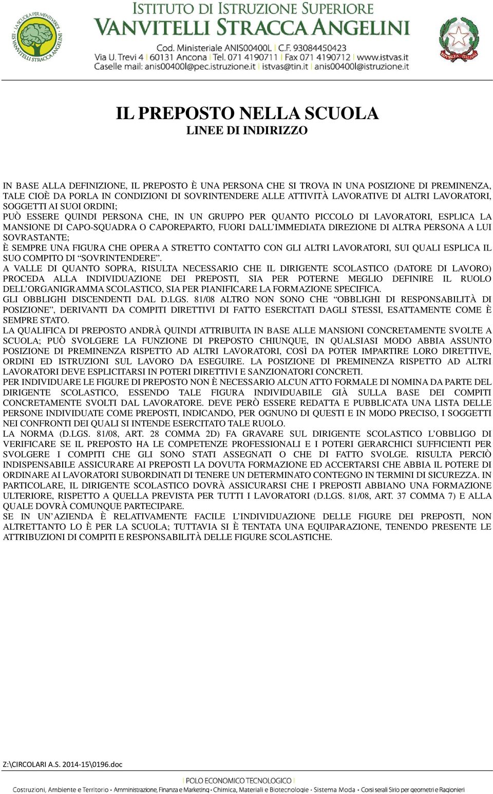 FUORI DALL IMMEDIATA DIREZIONE DI ALTRA PERSONA A LUI SOVRASTANTE; È SEMPRE UNA FIGURA CHE OPERA A STRETTO CONTATTO CON GLI ALTRI LAVORATORI, SUI QUALI ESPLICA IL SUO COMPITO DI SOVRINTENDERE.