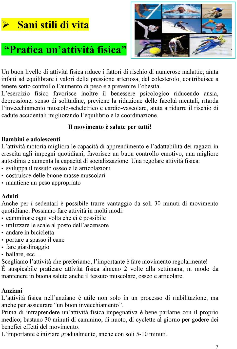 L esercizio fisico favorisce inoltre il benessere psicologico riducendo ansia, depressione, senso di solitudine, previene la riduzione delle facoltà mentali, ritarda l invecchiamento