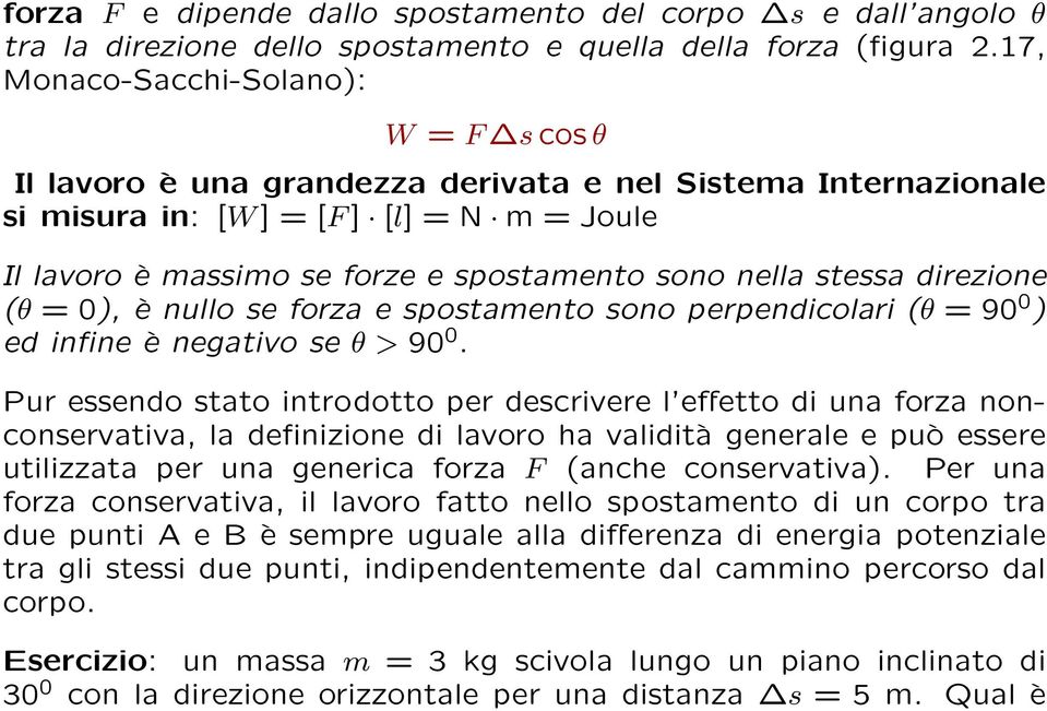 nella stessa direzione (θ = 0), è nullo se forza e spostamento sono perpendicolari (θ = 90 0 ) ed infine è negativo se θ > 90 0.