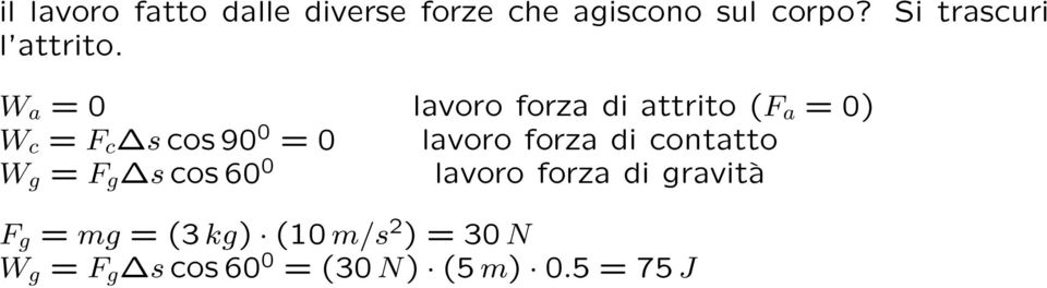 W a = 0 lavoro forza di attrito (F a = 0) W c = F c s cos 90 0 = 0 lavoro