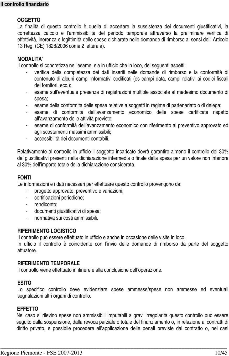 MODALITA Il controllo si concretizza nell esame, sia in ufficio che in loco, dei seguenti aspetti: verifica della completezza dei dati inseriti nelle domande di rimborso e la conformità di contenuto