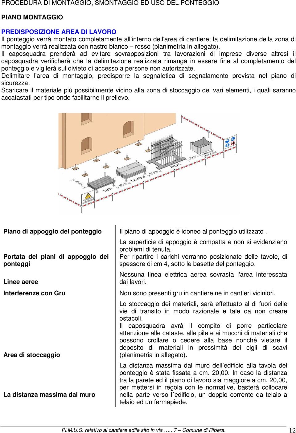 Il caposquadra prenderà ad evitare sovrapposizioni tra lavorazioni di imprese diverse altresì il caposquadra verificherà che la delimitazione realizzata rimanga in essere fine al completamento del