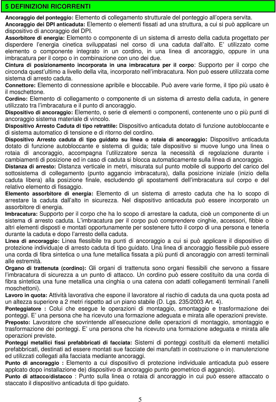 Assorbitore di energia: Elemento o componente di un sistema di arresto della caduta progettato per disperdere l energia cinetica sviluppatasi nel corso di una caduta dall alto.