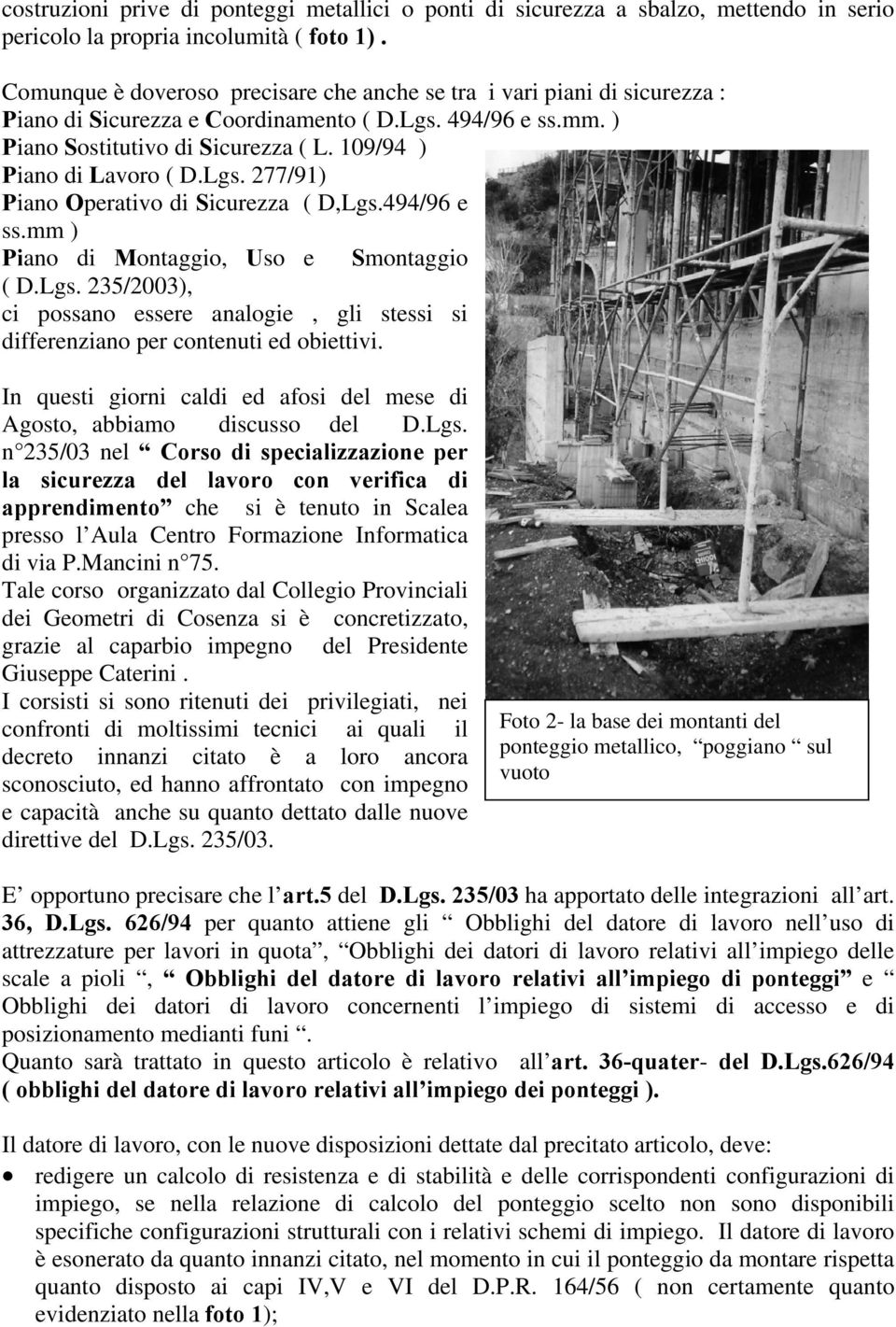 109/94 ) Piano di Lavoro ( D.Lgs. 277/91) Piano Operativo di Sicurezza ( D,Lgs.494/96 e ss.mm ) Piano di Montaggio, Uso e Smontaggio ( D.Lgs. 235/2003), ci possano essere analogie, gli stessi si differenziano per contenuti ed obiettivi.