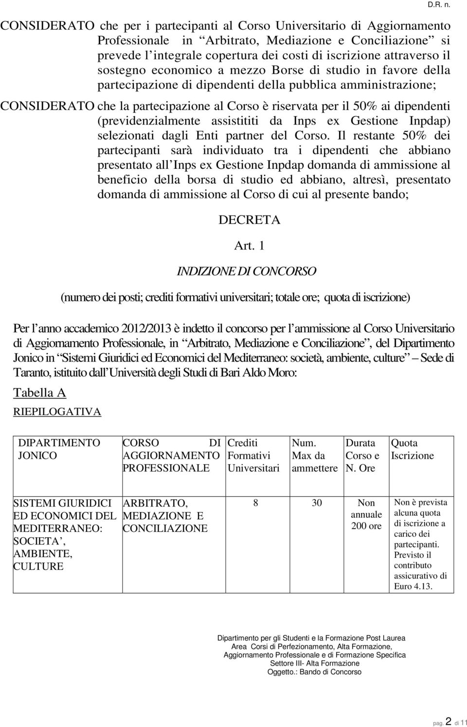 dipendenti (previdenzialmente assistititi da Inps ex Gestione Inpdap) selezionati dagli Enti partner del Corso.