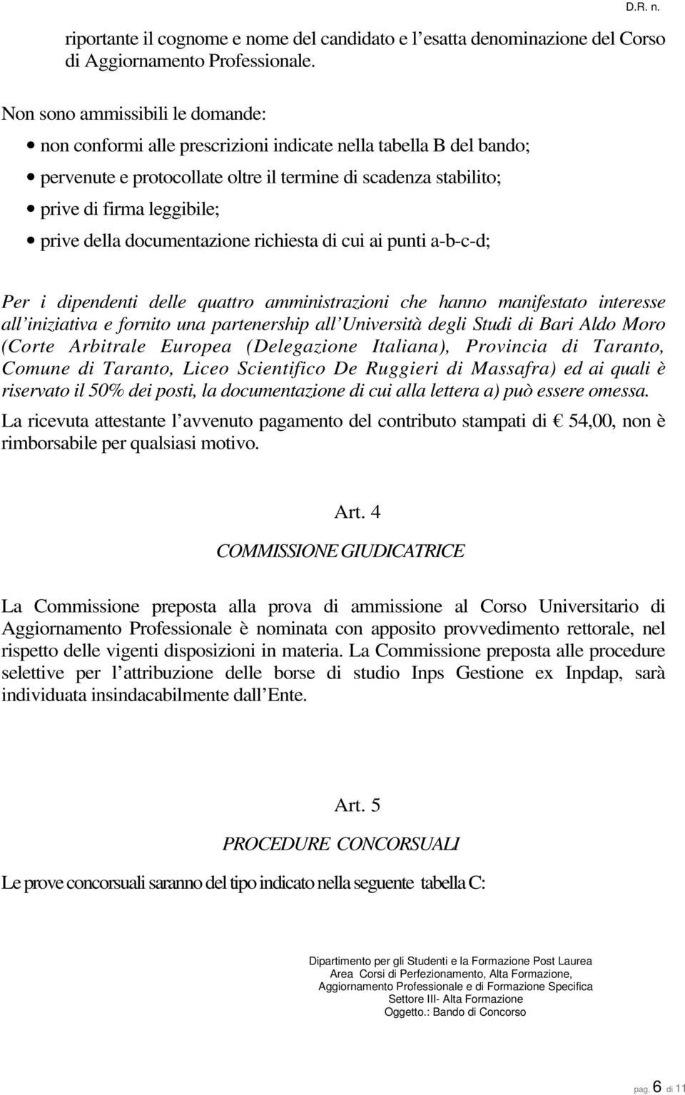 della documentazione richiesta di cui ai punti a-b-c-d; Per i dipendenti delle quattro amministrazioni che hanno manifestato interesse all iniziativa e fornito una partenership all Università degli