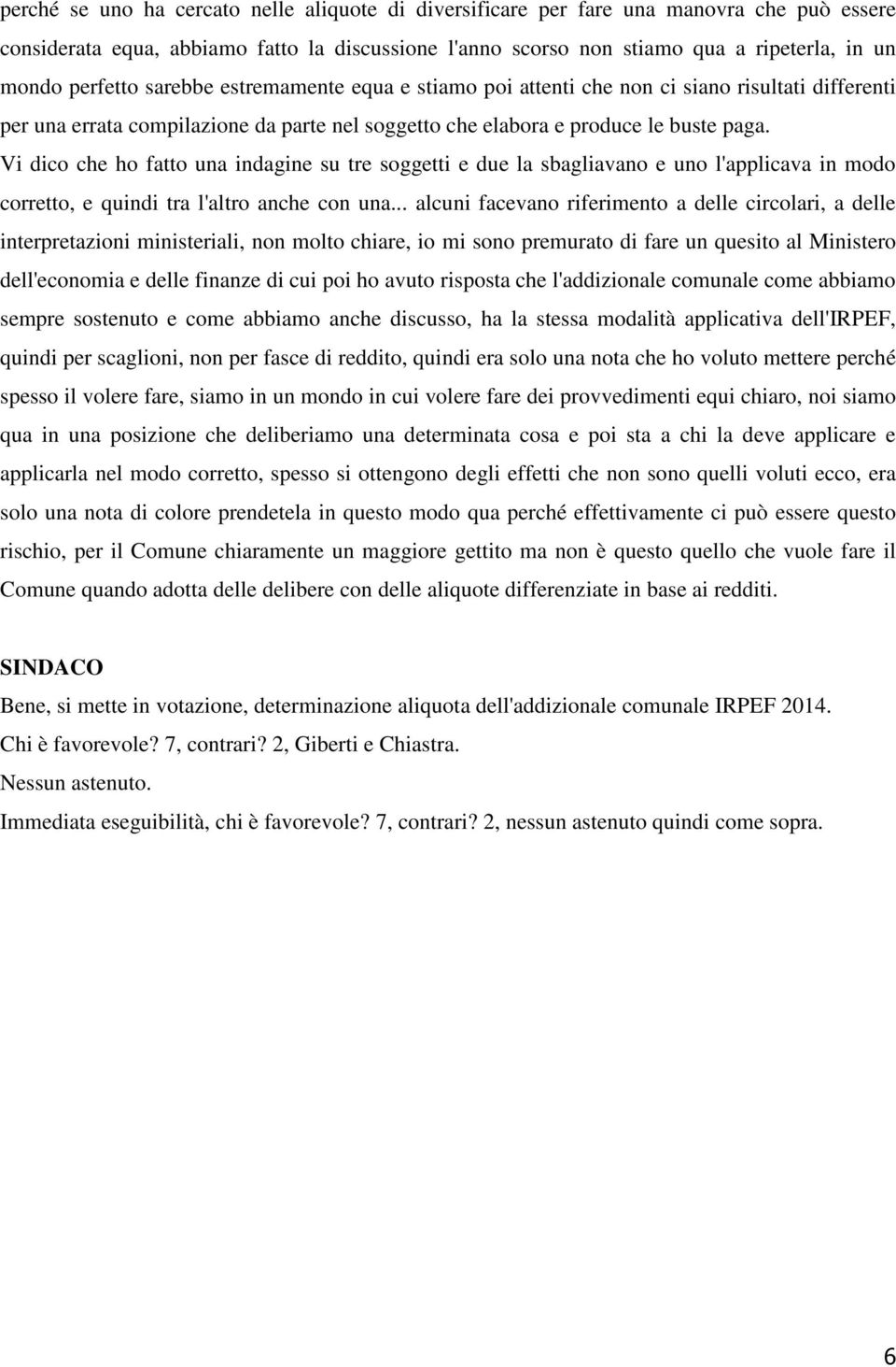 Vi dico che ho fatto una indagine su tre soggetti e due la sbagliavano e uno l'applicava in modo corretto, e quindi tra l'altro anche con una.