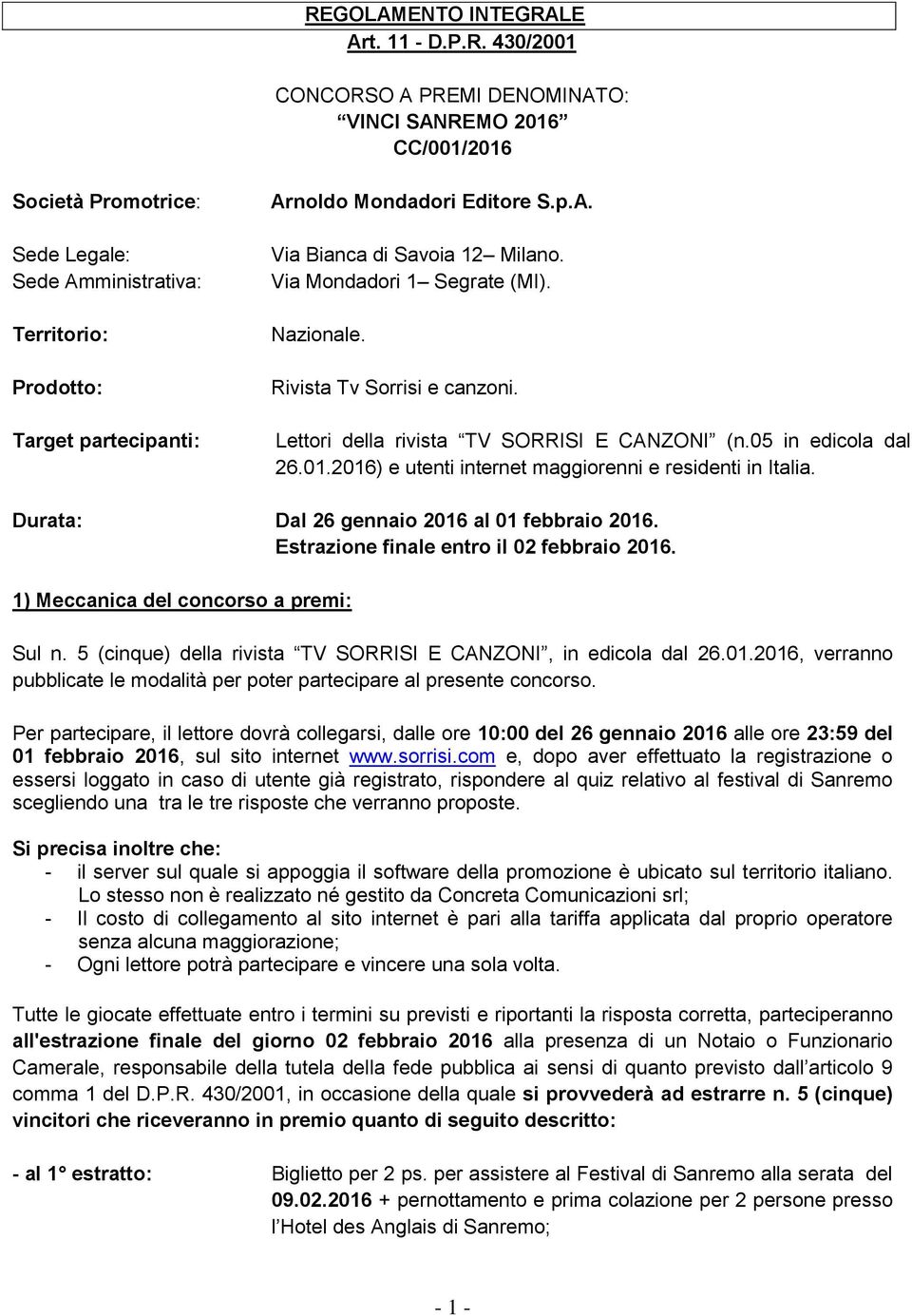 2016) e utenti internet maggiorenni e residenti in Italia. Durata: Dal 26 gennaio 2016 al 01 febbraio 2016. Estrazione finale entro il 02 febbraio 2016. 1) Meccanica del concorso a premi: Sul n.