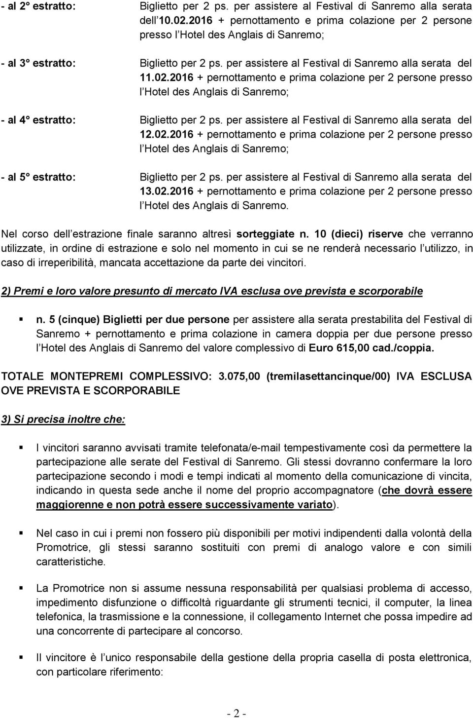 per assistere al Festival di Sanremo alla serata del 12.02.2016 + pernottamento e prima colazione per 2 persone presso - al 5 estratto: Biglietto per 2 ps.