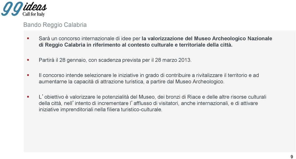 Il concorso intende selezionare le iniziative in grado di contribuire a rivitalizzare il territorio e ad aumentarne la capacità di attrazione turistica, a partire dal Museo