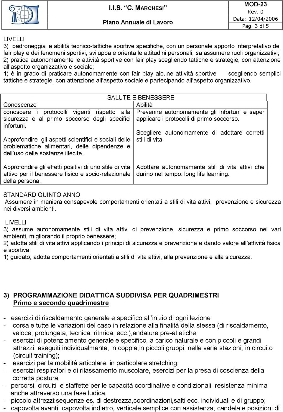 praticare autonomamente con fair play alcune attività sportive scegliendo semplici tattiche e strategie, con attenzione all aspetto sociale e partecipando all aspetto organizzativo.