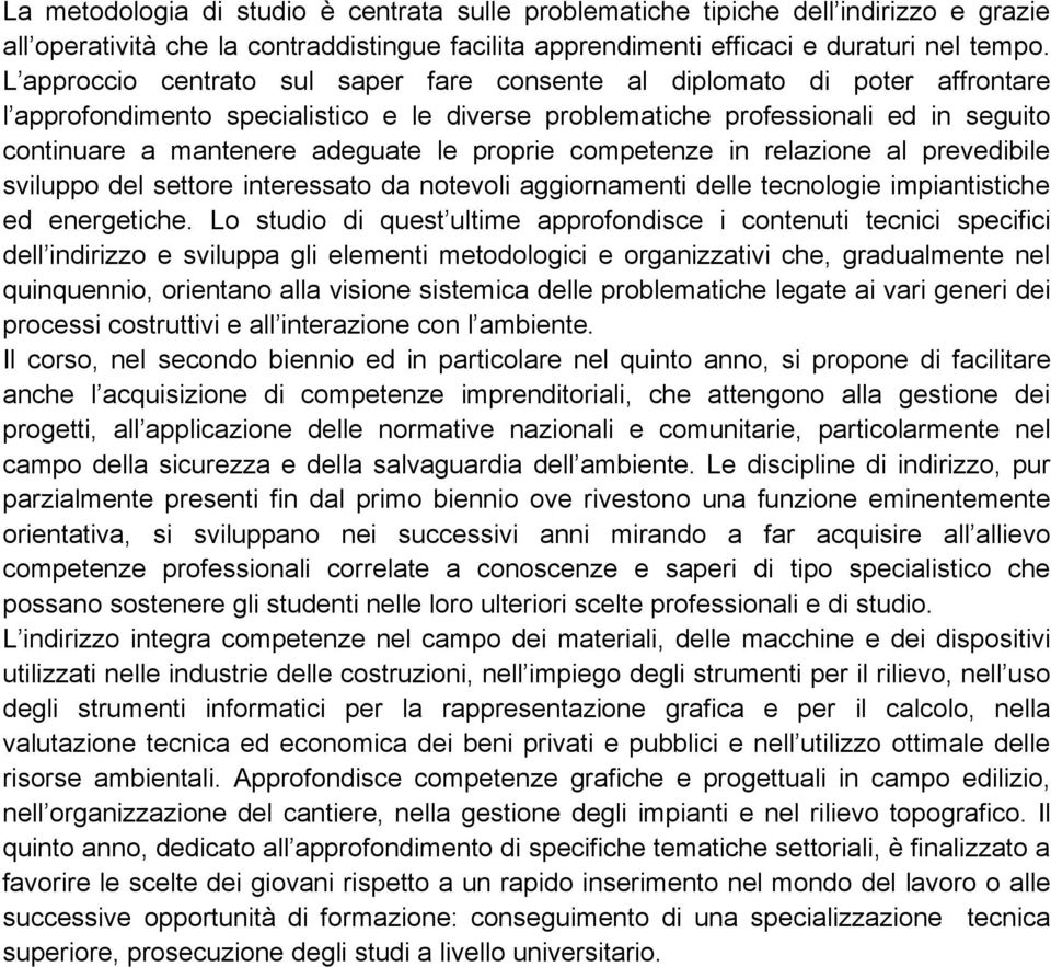 proprie competenze in relazione al prevedibile sviluppo del settore interessato da notevoli aggiornamenti delle tecnologie impiantistiche ed energetiche.