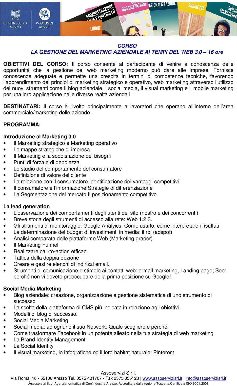 Fornisce conoscenze adeguate e permette una crescita in termini di competenze tecniche, favorendo l apprendimento dei principi di marketing strategico e operativo, web marketing attraverso l utilizzo