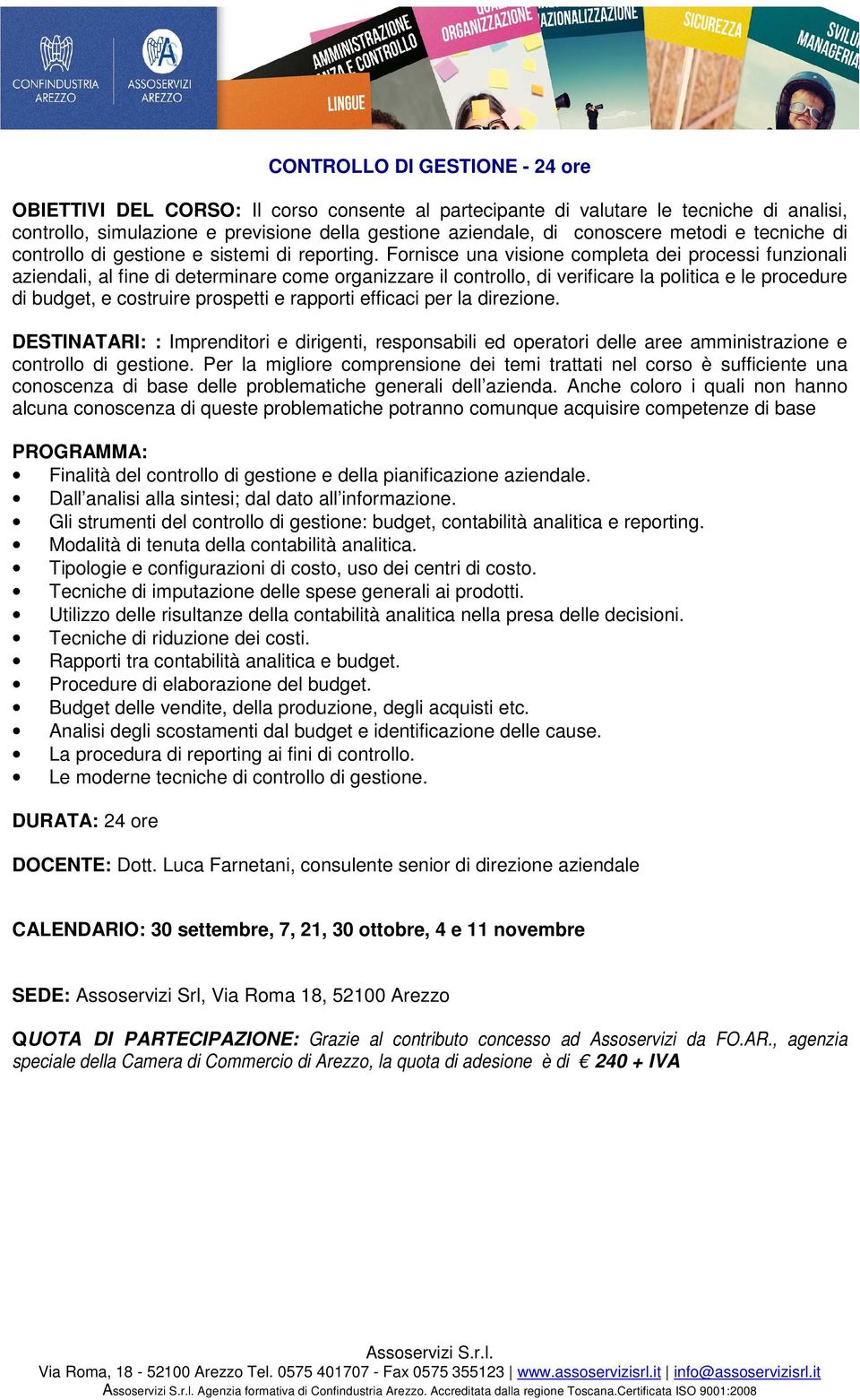 Fornisce una visione completa dei processi funzionali aziendali, al fine di determinare come organizzare il controllo, di verificare la politica e le procedure di budget, e costruire prospetti e