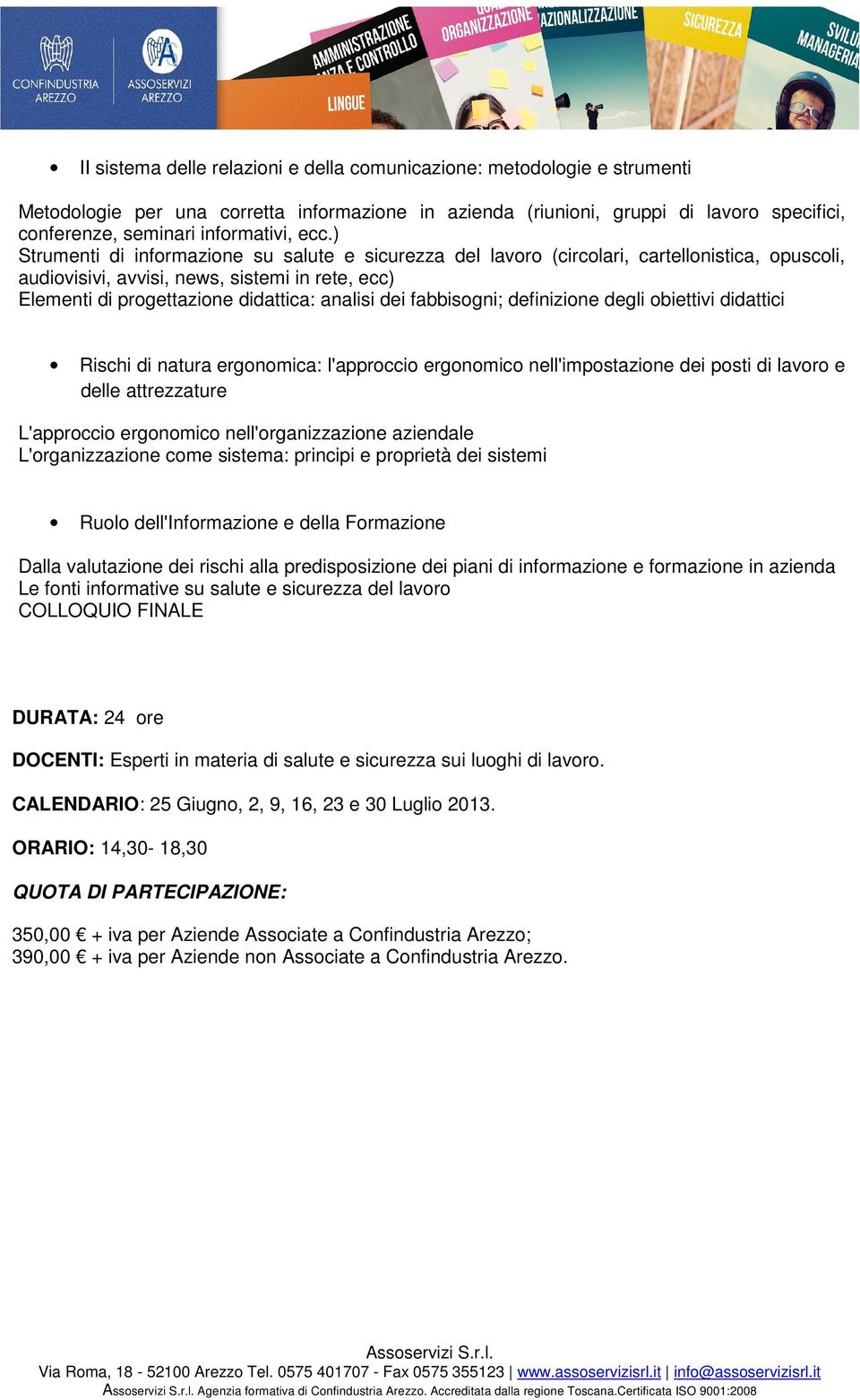 dei fabbisogni; definizione degli obiettivi didattici Rischi di natura ergonomica: l'approccio ergonomico nell'impostazione dei posti di lavoro e delle attrezzature L'approccio ergonomico