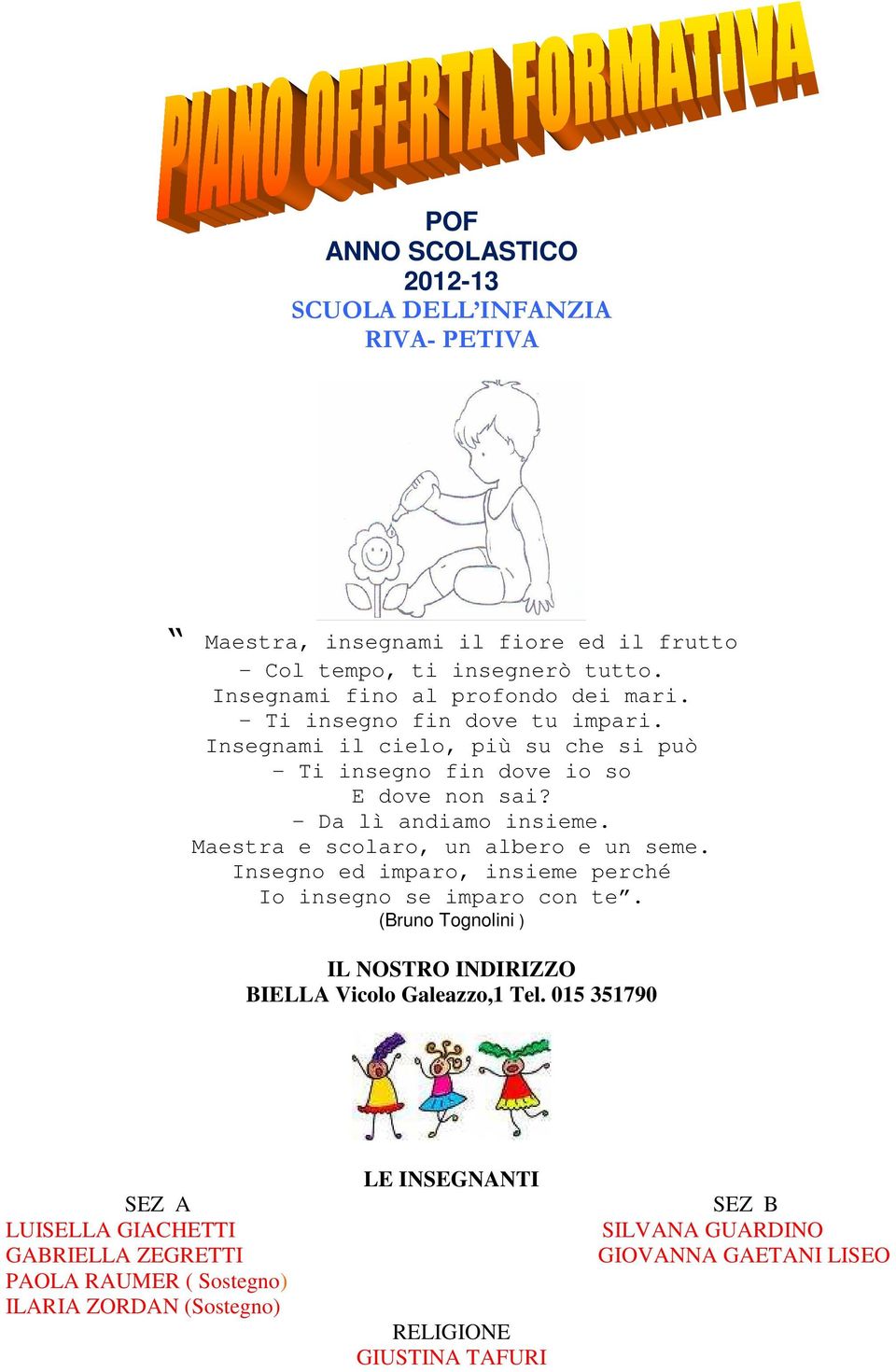 - Da lì andiamo insieme. Maestra e scolaro, un albero e un seme. Insegno ed imparo, insieme perché Io insegno se imparo con te.