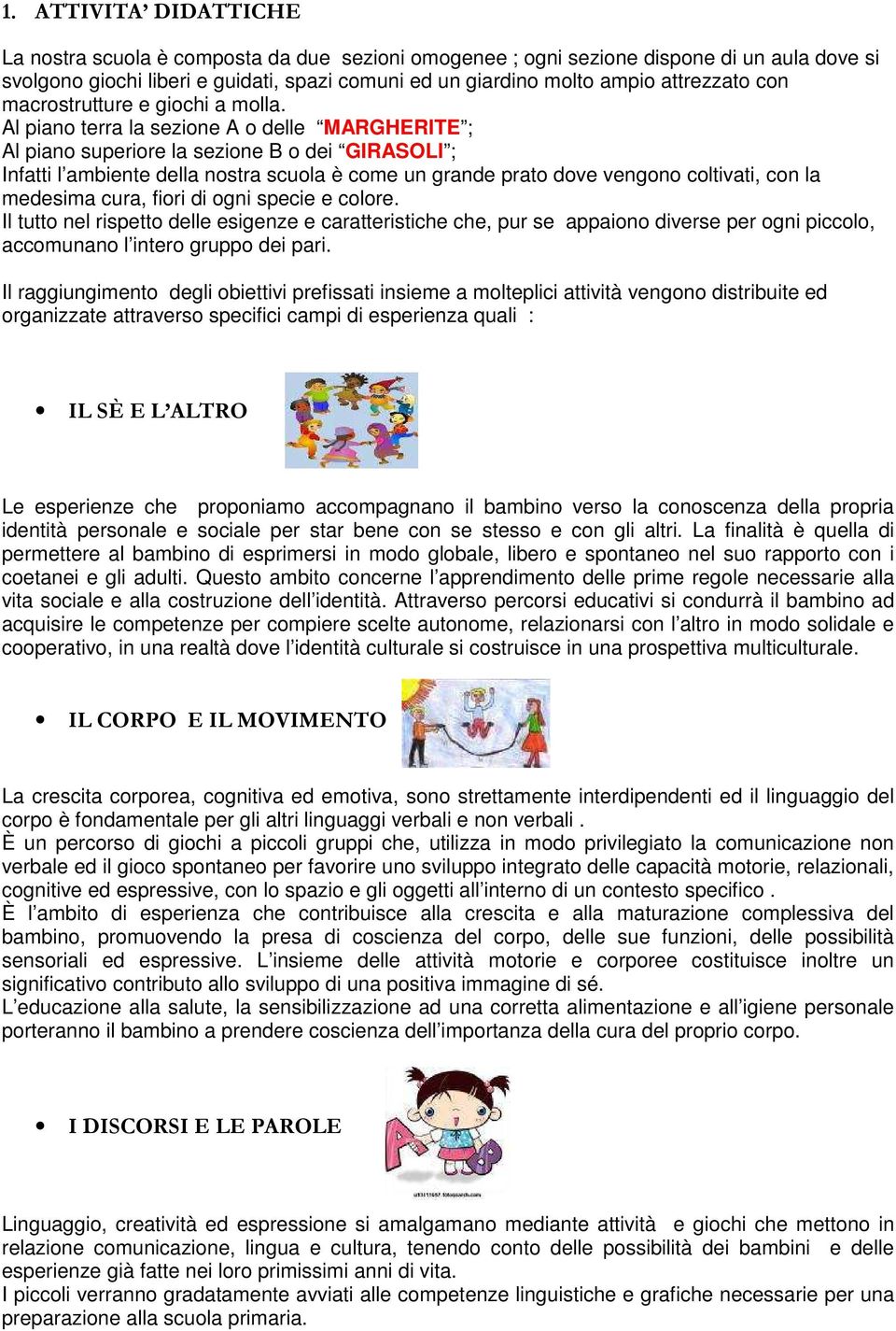 Al piano terra la sezione A o delle MARGHERITE ; Al piano superiore la sezione B o dei GIRASOLI ; Infatti l ambiente della nostra scuola è come un grande prato dove vengono coltivati, con la medesima