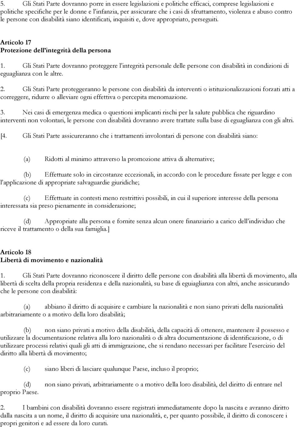 Gli Stati Parte dovranno proteggere l integrità personale delle persone con disabilità in condizioni di eguaglianza con le altre. 2.