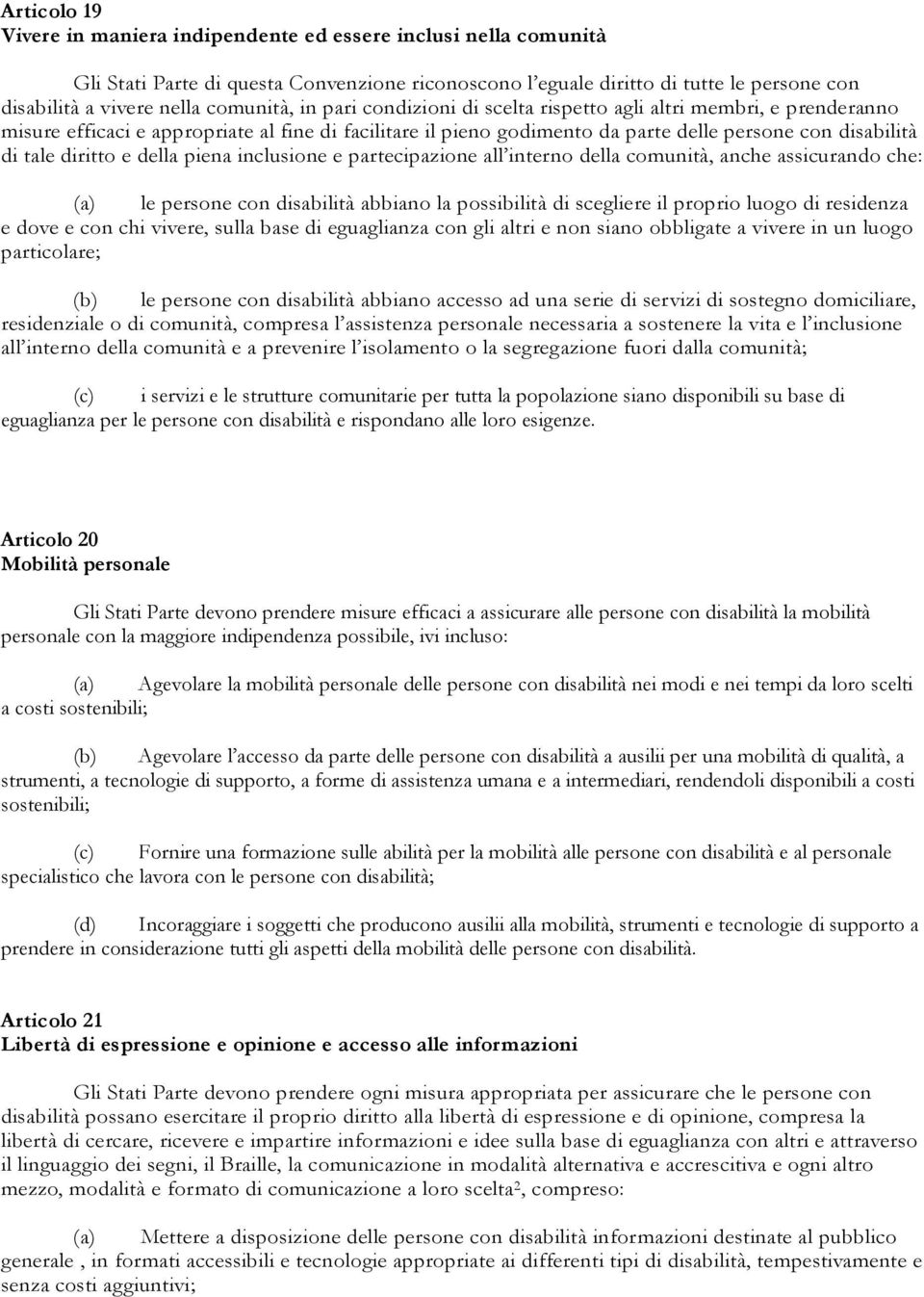 diritto e della piena inclusione e partecipazione all interno della comunità, anche assicurando che: (a) le persone con disabilità abbiano la possibilità di scegliere il proprio luogo di residenza e