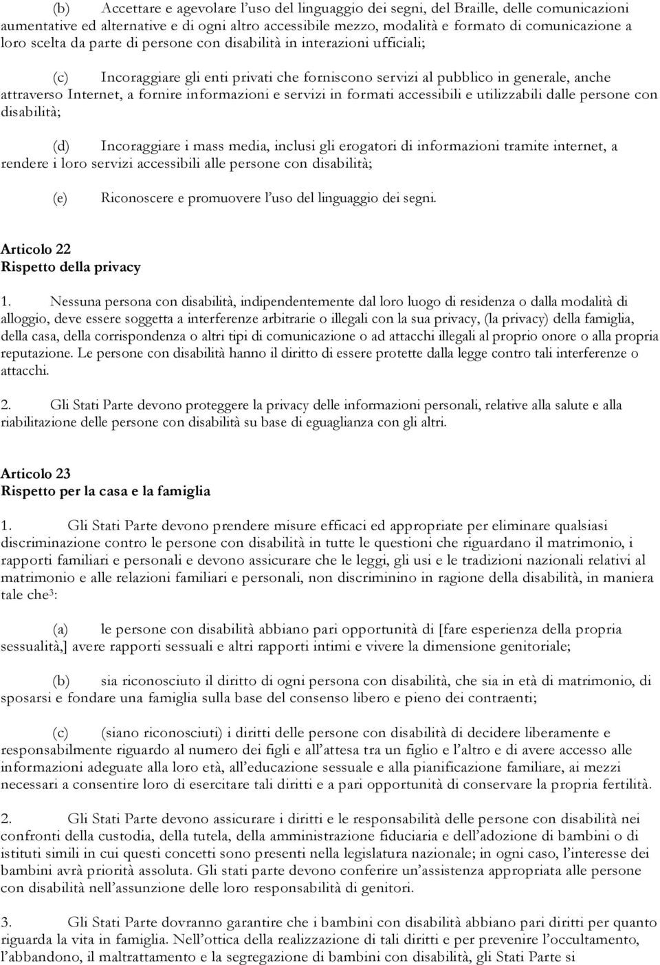 e servizi in formati accessibili e utilizzabili dalle persone con disabilità; (d) Incoraggiare i mass media, inclusi gli erogatori di informazioni tramite internet, a rendere i loro servizi