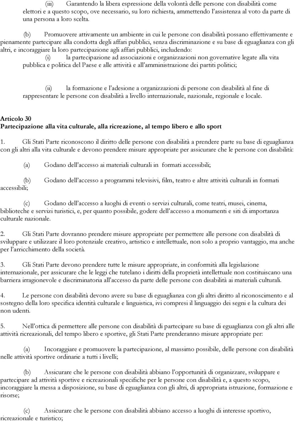 (b) Promuovere attivamente un ambiente in cui le persone con disabilità possano effettivamente e pienamente partecipare alla condotta degli affari pubblici, senza discriminazione e su base di