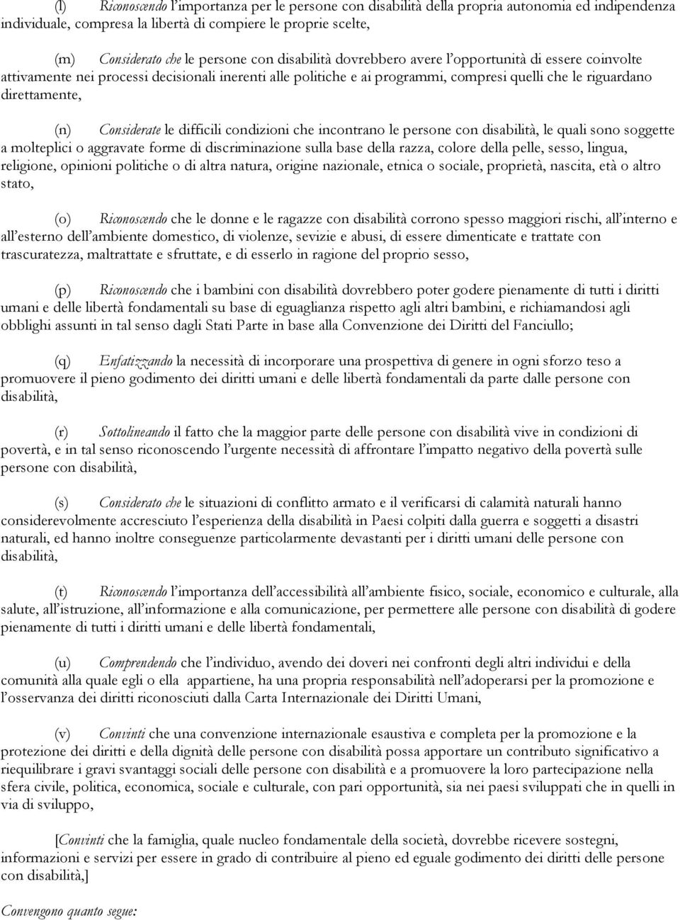 Considerate le difficili condizioni che incontrano le persone con disabilità, le quali sono soggette a molteplici o aggravate forme di discriminazione sulla base della razza, colore della pelle,