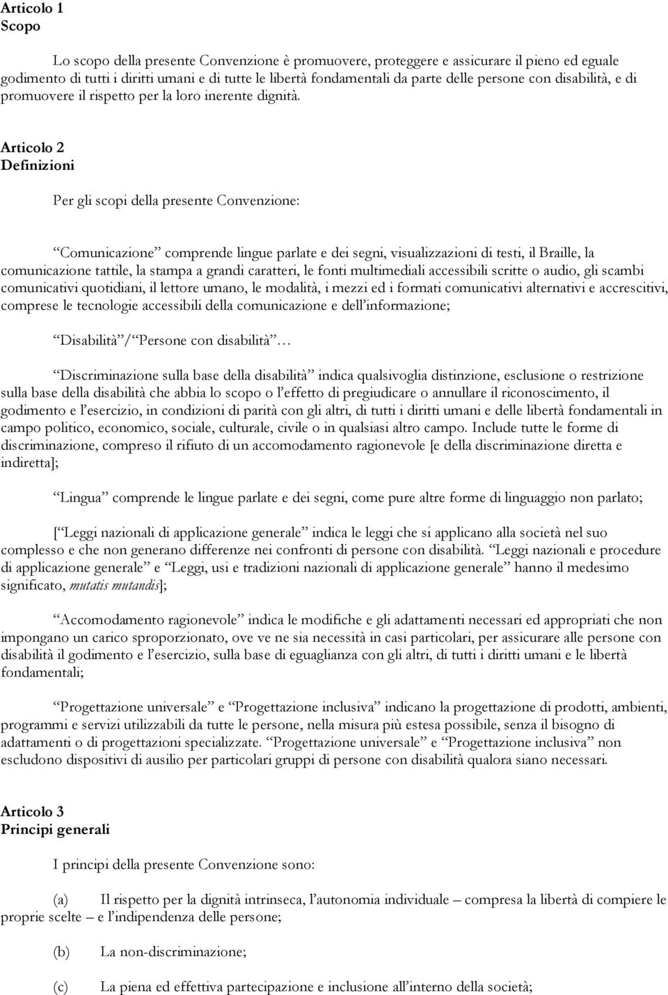 Articolo 2 Definizioni Per gli scopi della presente Convenzione: Comunicazione comprende lingue parlate e dei segni, visualizzazioni di testi, il Braille, la comunicazione tattile, la stampa a grandi