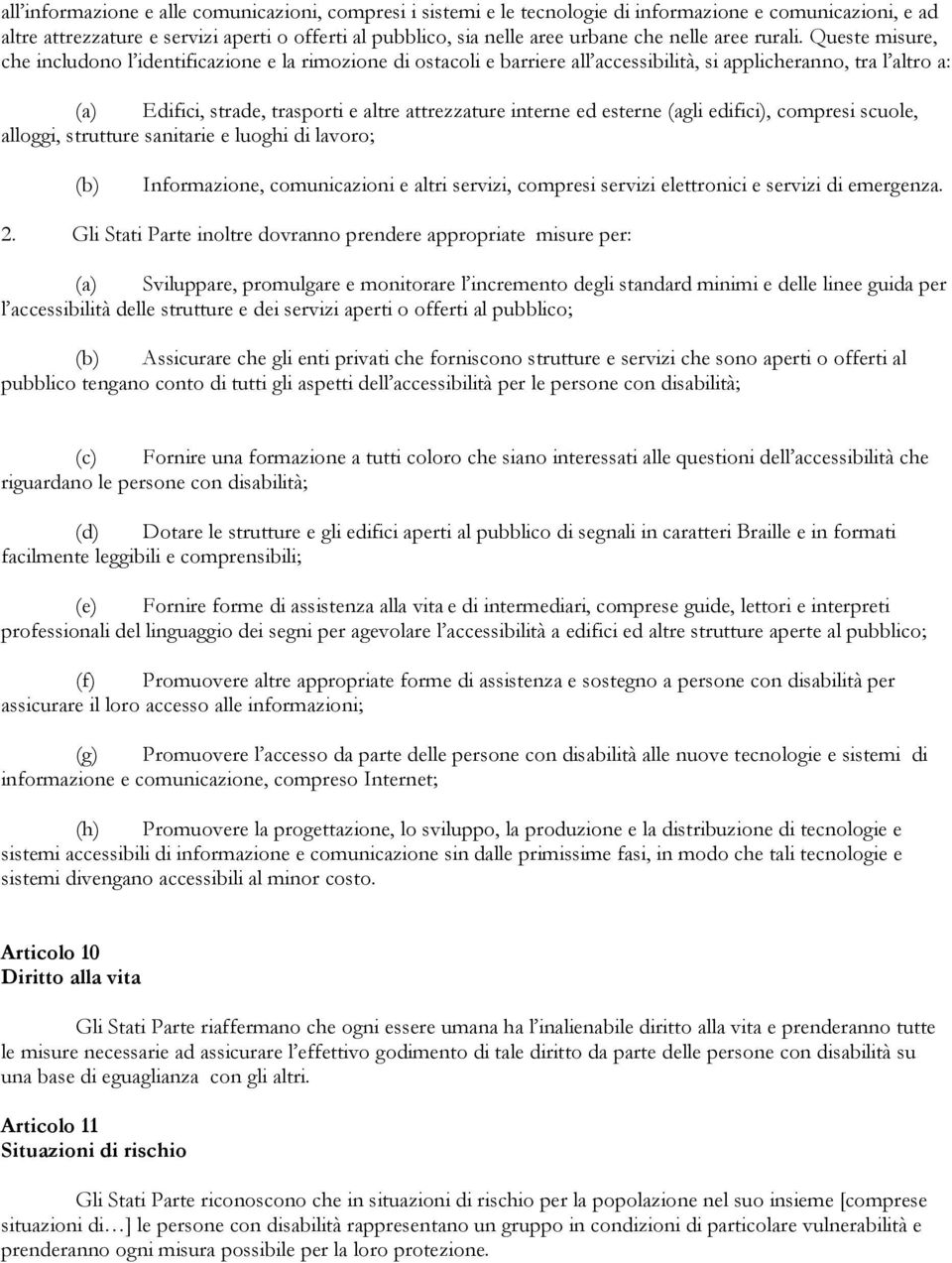 Queste misure, che includono l identificazione e la rimozione di ostacoli e barriere all accessibilità, si applicheranno, tra l altro a: (a) Edifici, strade, trasporti e altre attrezzature interne ed