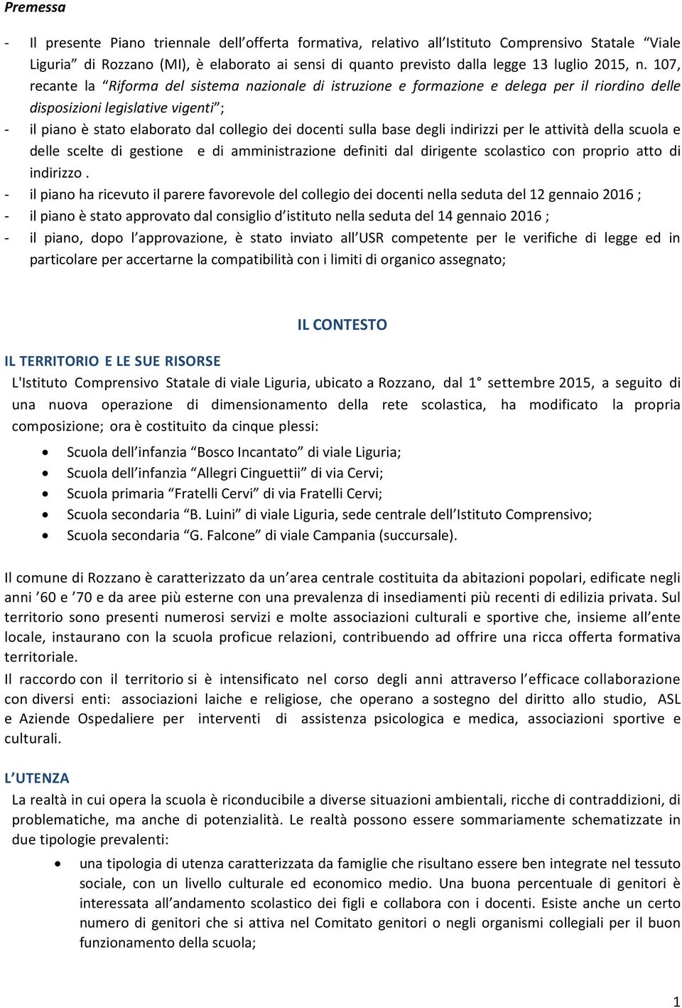 107, recante la Riforma del sistema nazionale di istruzione e formazione e delega per il riordino delle disposizioni legislative vigenti ; - il piano è stato elaborato dal collegio dei docenti sulla