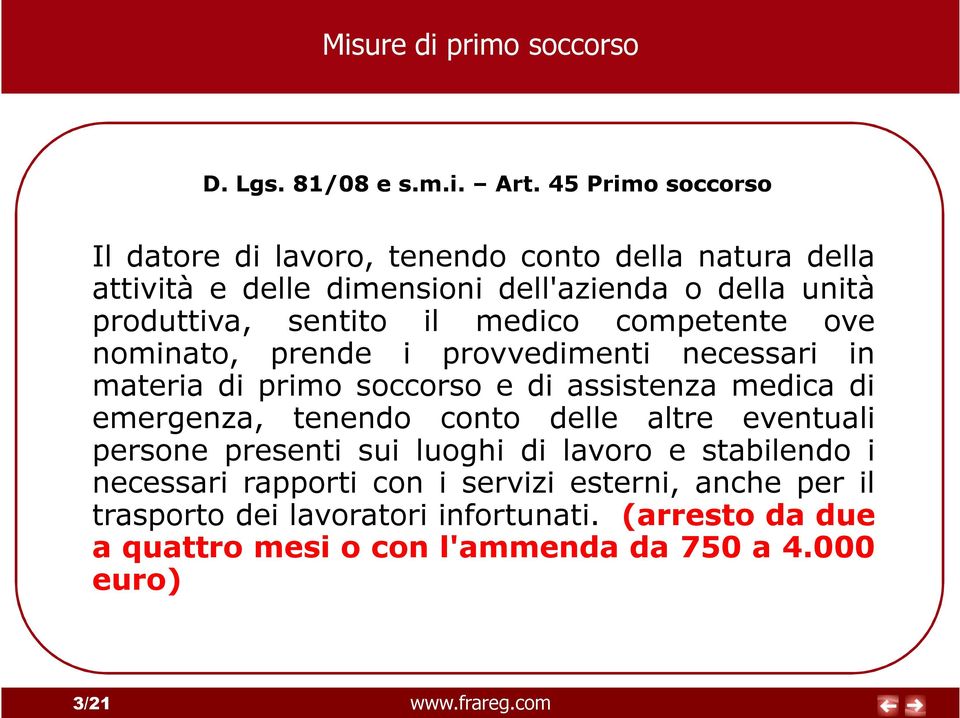 sentito il medico competente ove nominato, prende i provvedimenti necessari in materia di primo soccorso e di assistenza medica di