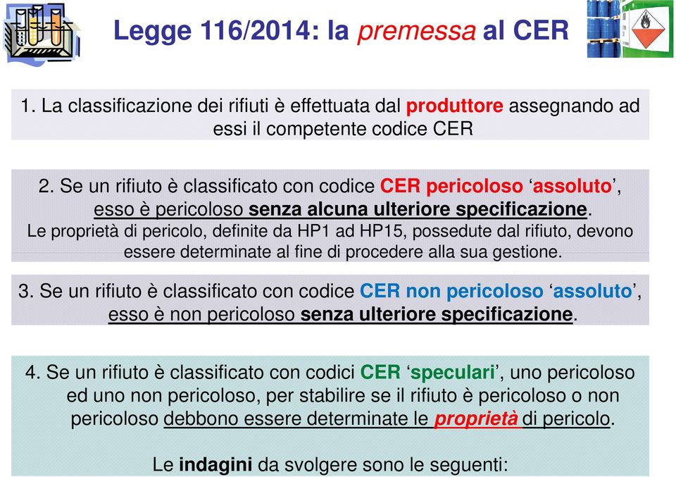 Le proprietà di pericolo, definite da HP1 ad HP15, possedute dal rifiuto, devono essere determinate al fine di procedere alla sua gestione. 3.