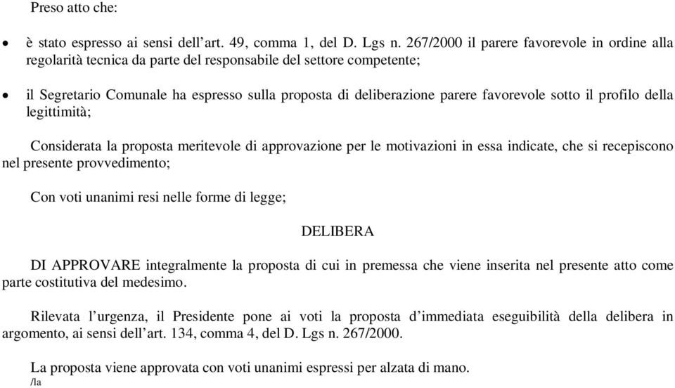 sotto il profilo della legittimità; Considerata la proposta meritevole di approvazione per le motivazioni in essa indicate, che si recepiscono nel presente provvedimento; Con voti unanimi resi nelle