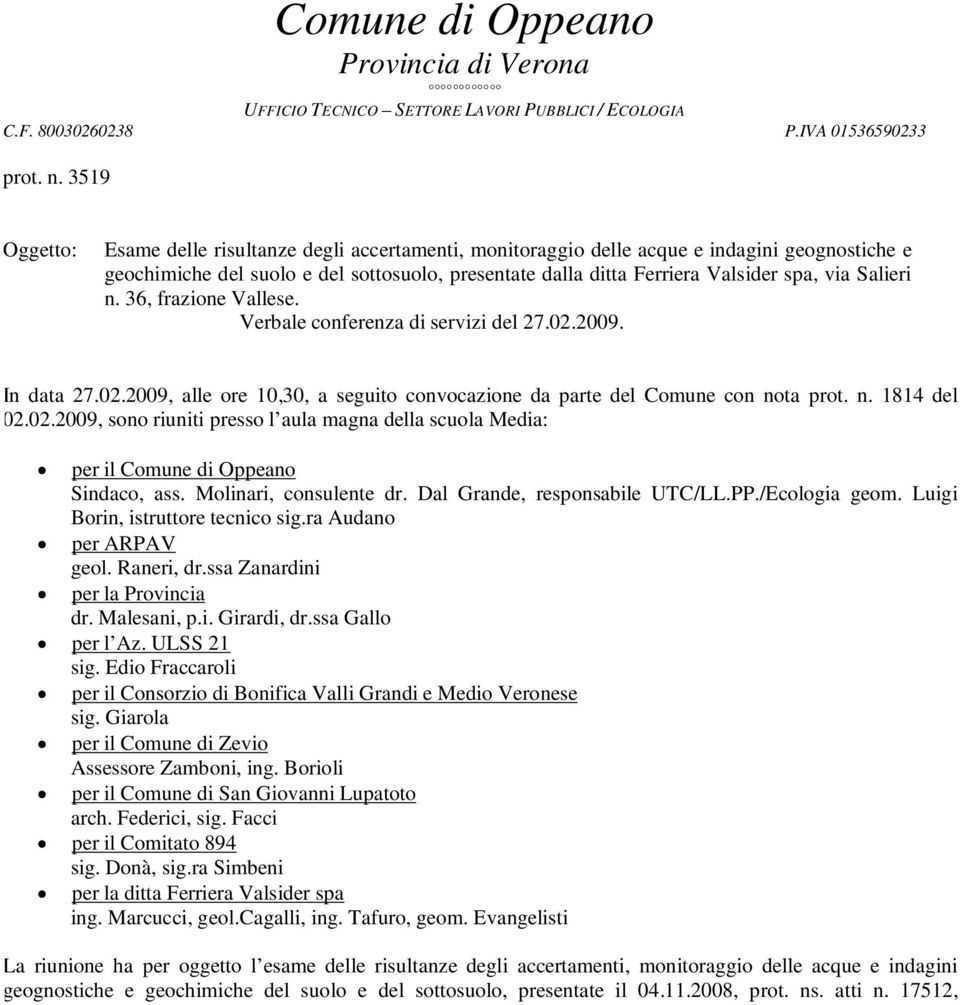 Salieri n. 36, frazione Vallese. Verbale conferenza di servizi del 27.02.2009. In data 27.02.2009, alle ore 10,30, a seguito convocazione da parte del Comune con nota prot. n. 1814 del 02.02.2009, sono riuniti presso l aula magna della scuola Media: per il Comune di Oppeano Sindaco, ass.