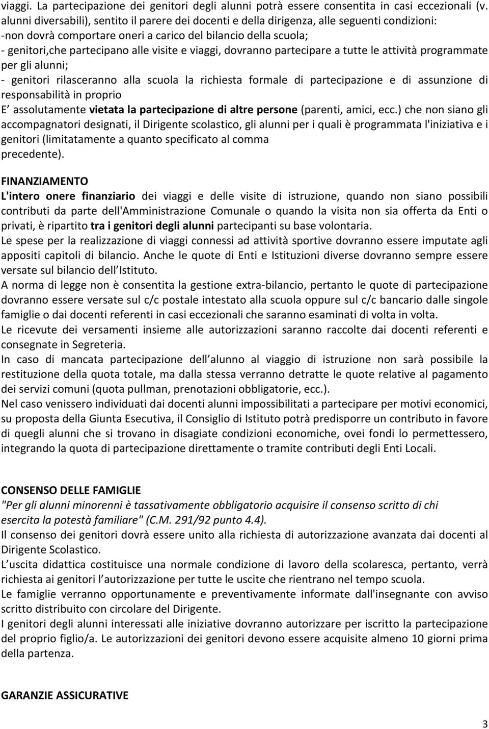 e viaggi, dovranno partecipare a tutte le attività programmate per gli alunni; - genitori rilasceranno alla scuola la richiesta formale di partecipazione e di assunzione di responsabilità in proprio