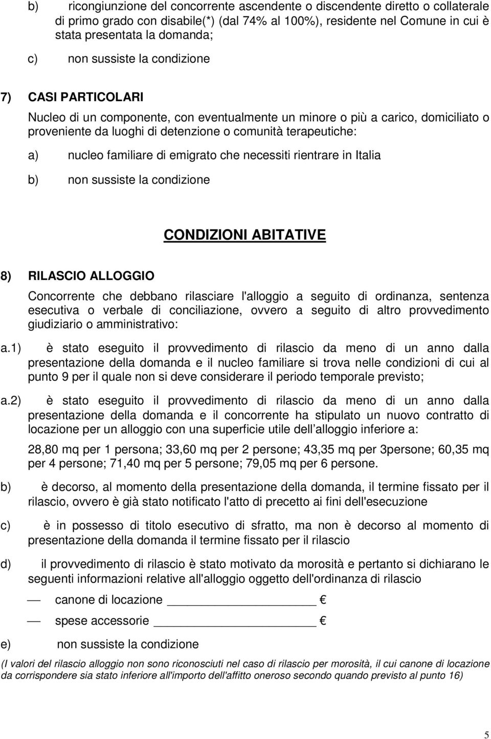 familiare di emigrato che necessiti rientrare in Italia b) non sussiste la condizione CONDIZIONI ABITATIVE 8) RILASCIO ALLOGGIO Concorrente che debbano rilasciare l'alloggio a seguito di ordinanza,