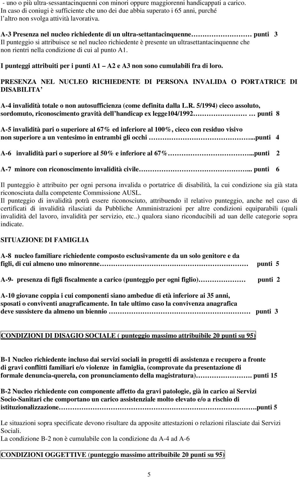 A-3 Presenza nel nucleo richiedente di un ultra-settantacinquenne punti 3 Il punteggio si attribuisce se nel nucleo richiedente è presente un ultrasettantacinquenne che non rientri nella condizione